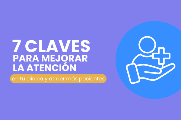 ¿Cómo mejorar la atención en tu clínica para atraer más pacientes?