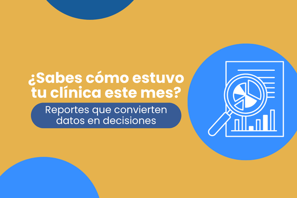 Reportes para clínicas: convierte tus datos en mejores decisiones